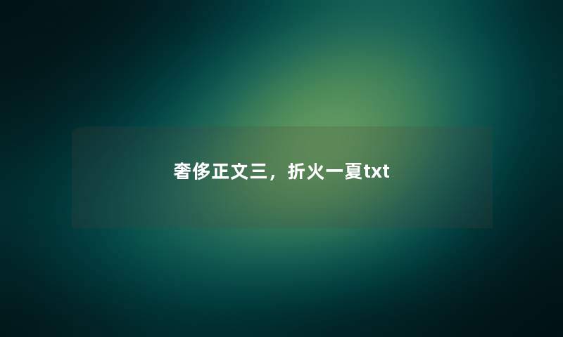 奢侈正文三，折火一夏txt