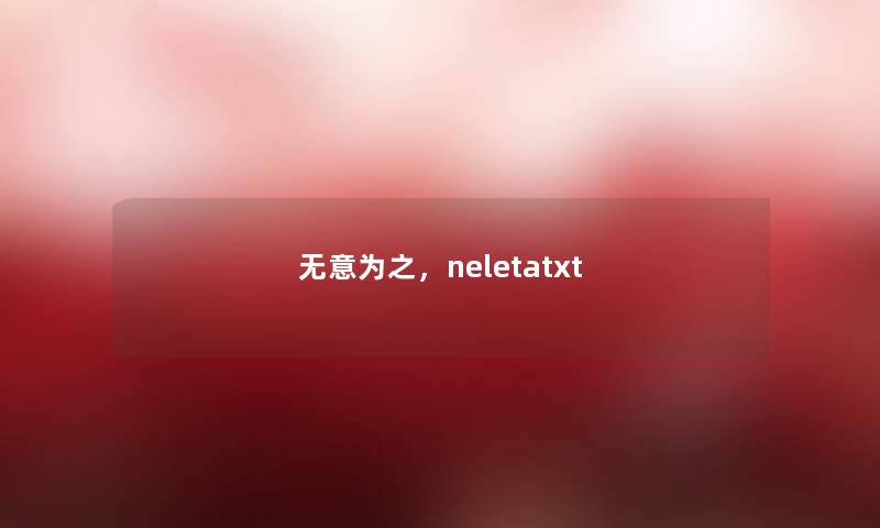 无意为之，neletatxt