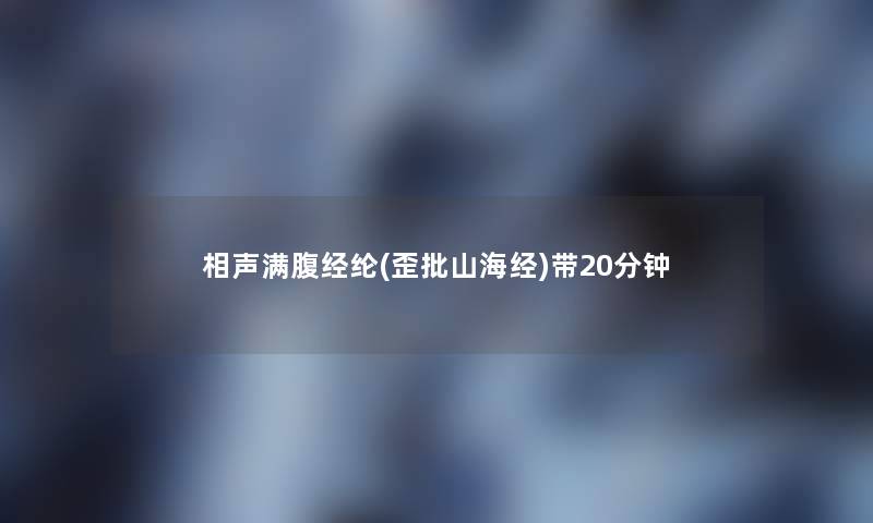 相声满腹经纶(歪批山海经)带20分钟