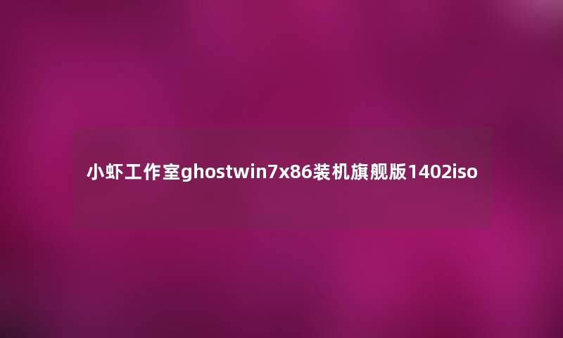 小虾工作室ghostwin7x86装机旗舰版1402iso