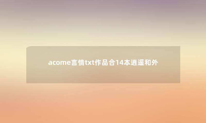 acome言情txt作品合14本逍遥和外