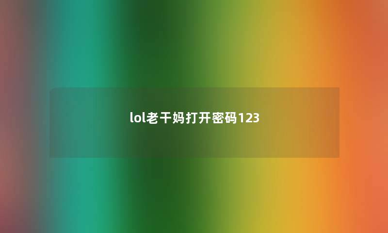 lol老干妈打开密码123