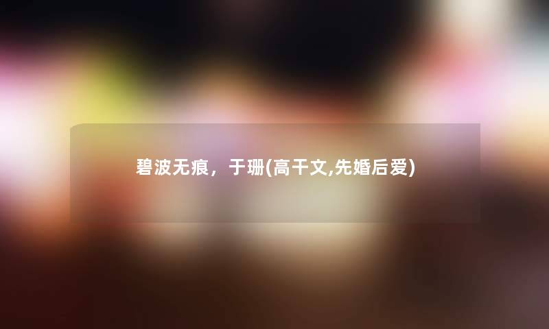 碧波无痕，于珊(高干文,先婚后爱)