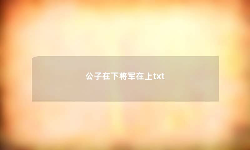 公子在下将军在上txt