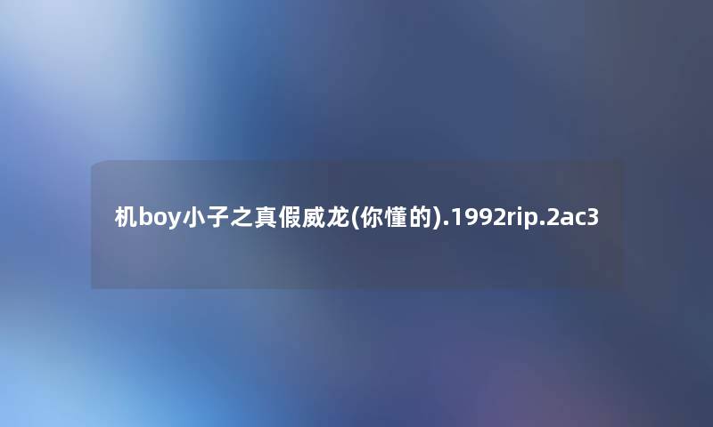 机boy小子之真假威龙(你懂的).1992rip.2ac3