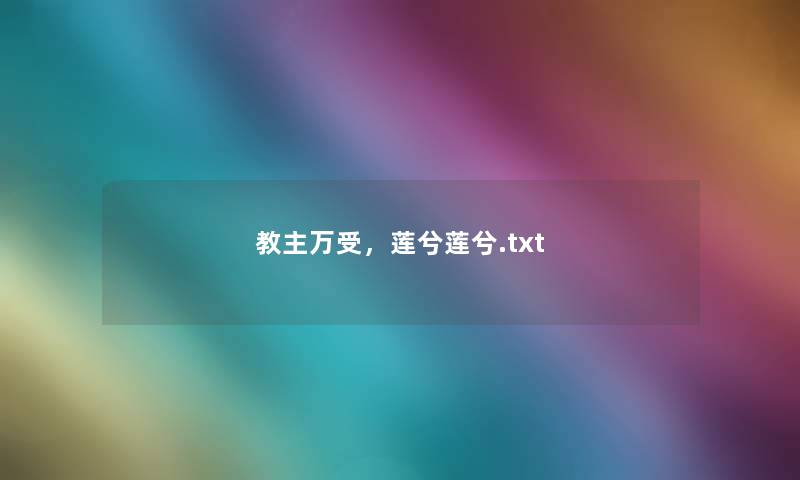 教主万受，莲兮莲兮.txt