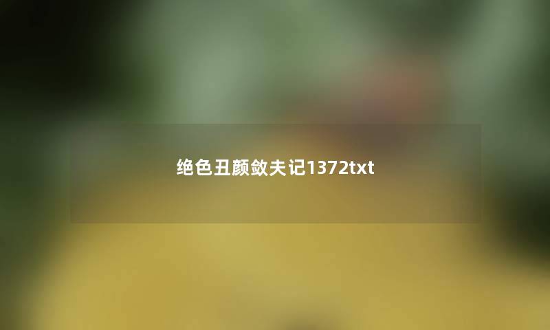 绝色丑颜敛夫记1372txt