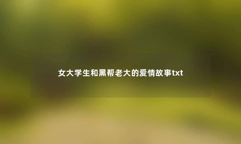 女大学生和黑帮老大的爱情故事txt