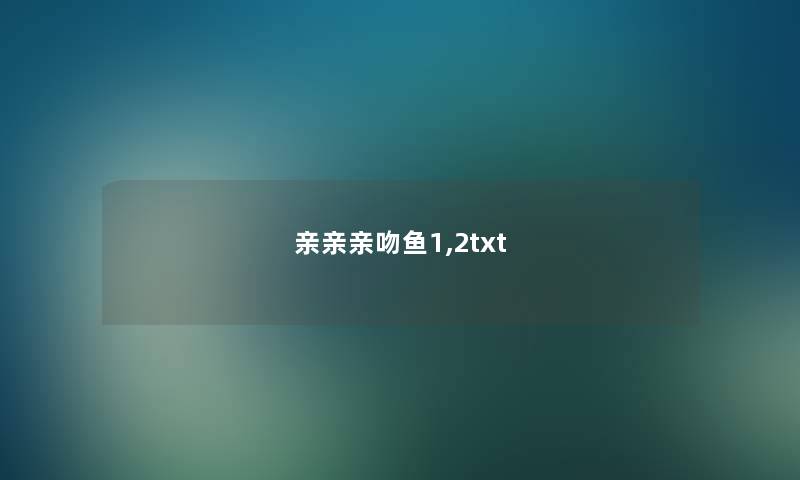 亲亲亲吻鱼1,2txt