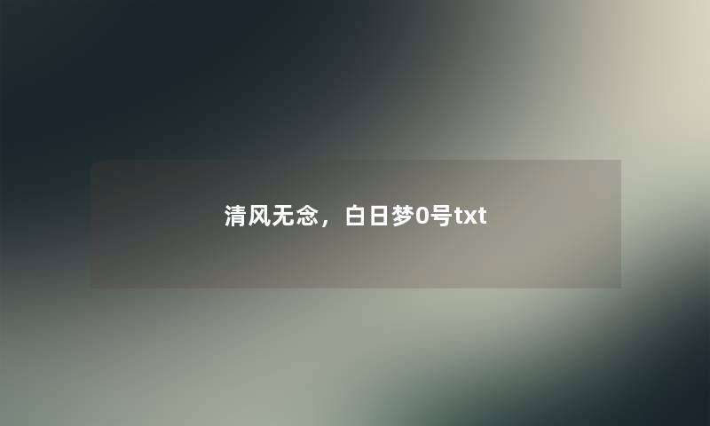 清风无念，白日梦0号txt