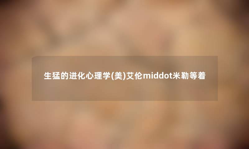 生猛的进化心理学(美)艾伦middot米勒等着