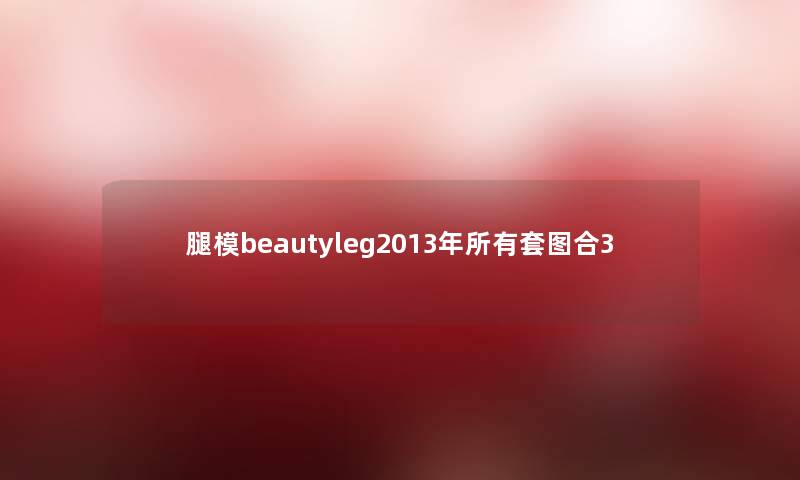 腿模beautyleg2013年所有套图合3