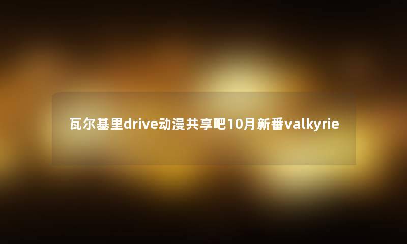 瓦尔基里drive动漫共享吧10月新番valkyrie