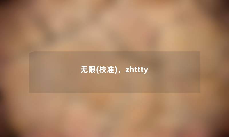 无限(校准)，zhttty