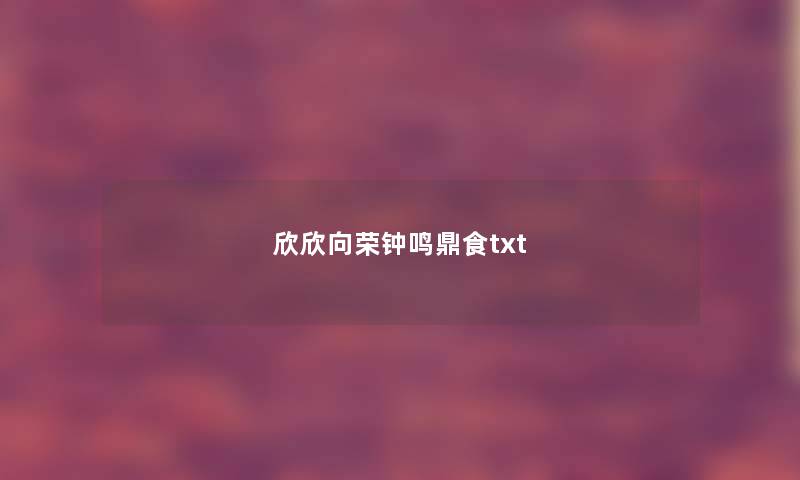 欣欣向荣钟鸣鼎食txt