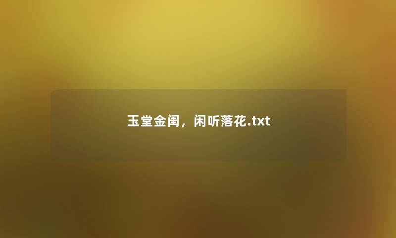 玉堂金闺，闲听落花.txt