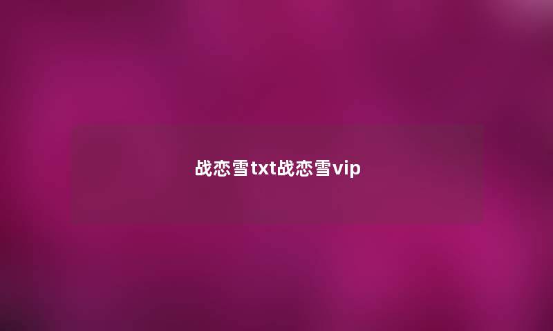 战恋雪txt战恋雪vip