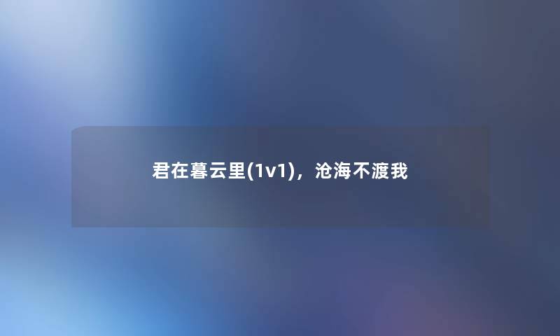 君在暮云里(1v1)，沧海不渡我