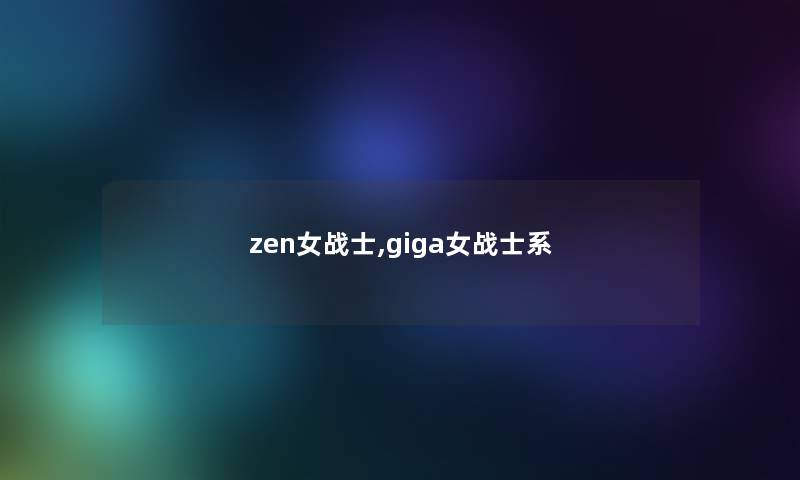 zen女战士,giga女战士系