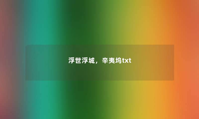 浮世浮城，辛夷坞txt